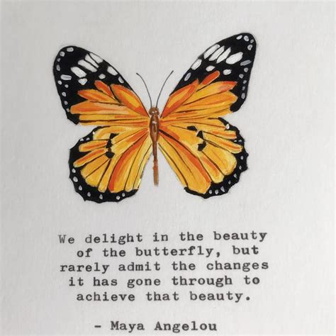 The butterfly by maya angelou we delight in the beauty of the butterfly, but rarely admit the changes it has gone through to achieve that beauty. Maya Angelou Hand Painted Butterfly Quote Monarch Butterfly | Etsy