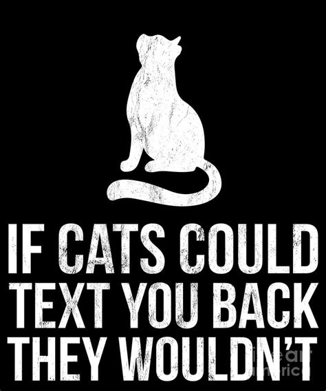 If Cats Could Text You Back They Wouldnt Drawing By Noirty Designs