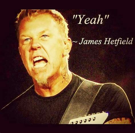 Yeah ~ James Hetfield Funny Band Memes New Memes Song Quotes Funny