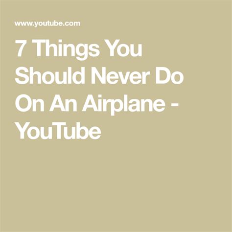 7 things you should never do on an airplane youtube with images never airplane youtube