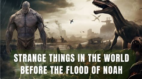 Strangest Things In The World Before The Flood Of Noah Antediluvian World Before Flood Of Noah