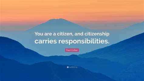 Paul Collier Quote You Are A Citizen And Citizenship Carries