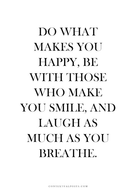 Do What Makes You Happy Be With Who Makes You Smile Laugh As Much As