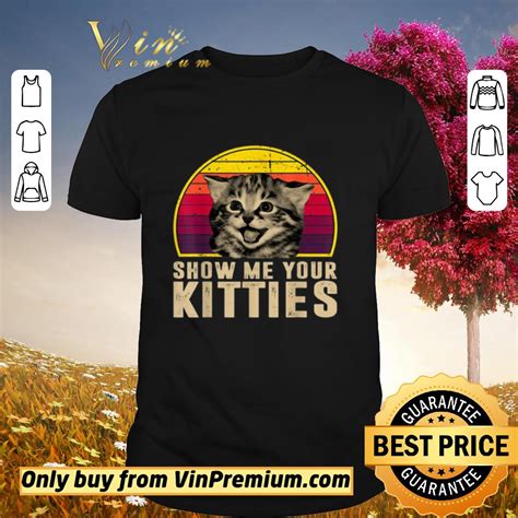 Pretty Show Me Your Kitties Funny Kitten Cat Lover Retro Vintage Shirt