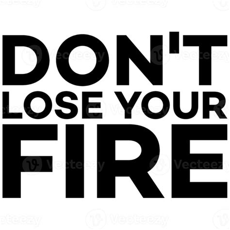 Motivational Quote Dont Lose Your Fire 22588361 Png