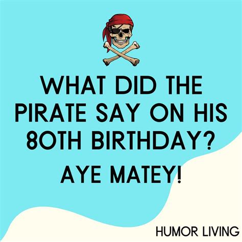 What Did The Pirate Say On His 80th Birthday Aye Matey Humor Living