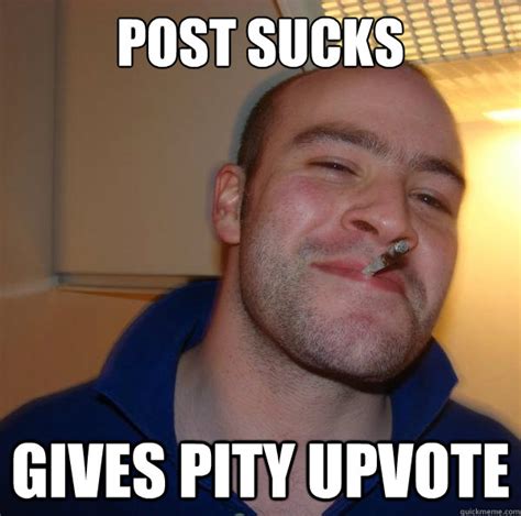 Post Sucks Gives Pity Upvote Misc Quickmeme