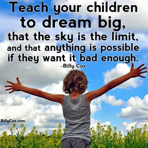 Teach Your Children To Dream Big That The Sky Is The Limit And That