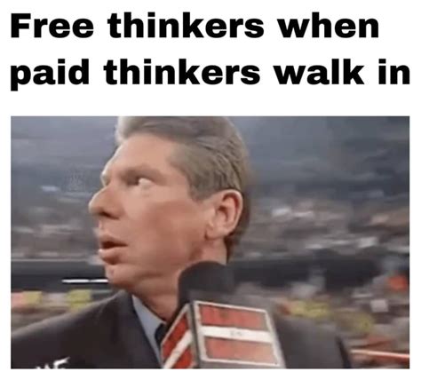 Free Thinkers When Paid Thinkers Walk In Ifunny