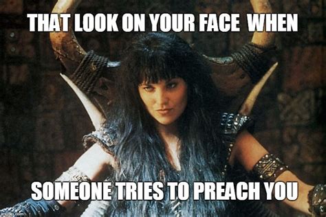 Image Tagged In Xena Warrior Princessthat Face You Make Whenpreacher
