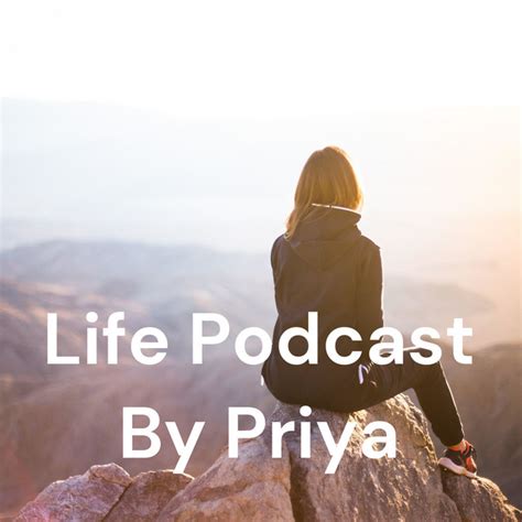 Life Podcast By Priya Podcast On Spotify
