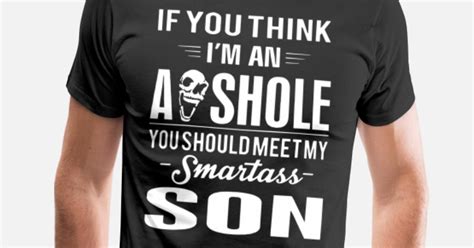 If You Think Im An Asshole You Should Meet My Sma Mens Premium T