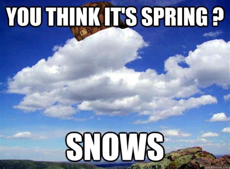 You Think Its Spring Snows Misc Quickmeme