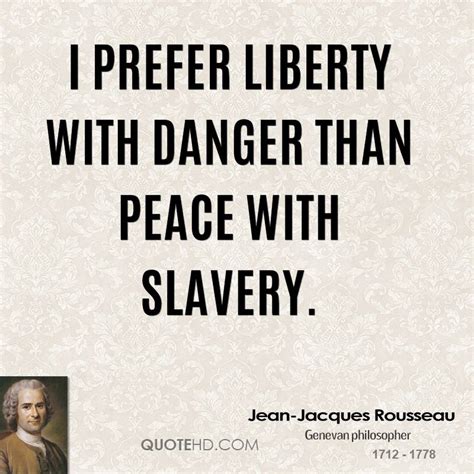 I prefer dangerous freedom over peaceful slavery. Rousseau Freedom Quotes. QuotesGram