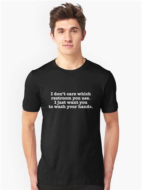 I Don T Care Which Restroom You Use I Just Want You To Wash Your Hands T Shirts And Hoodies By