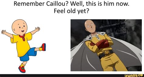 Remember Caillou Well This Is Him Now Feel Old Yet Popular Memes