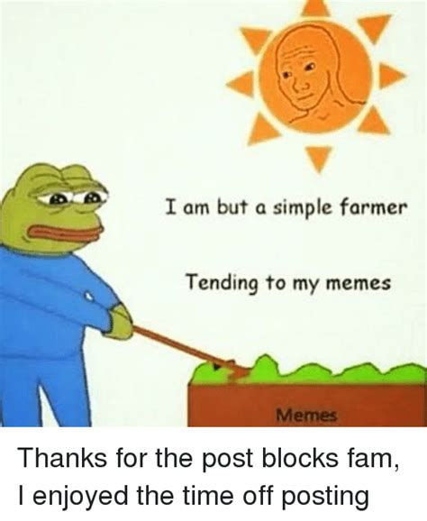 I Am But A Simple Farmer Tending To My Memes Memes Thanks For The Post