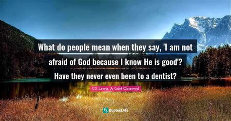 What Do People Mean When They Say I Am Not Afraid Of God Because I K