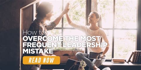 How To Overcome The Most Frequent Leadership Mistake David Novak Leadership