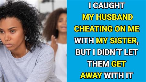 I Caught My Husband Cheating On Me With My Sister But I Didnt Let Them Get Away With It Youtube