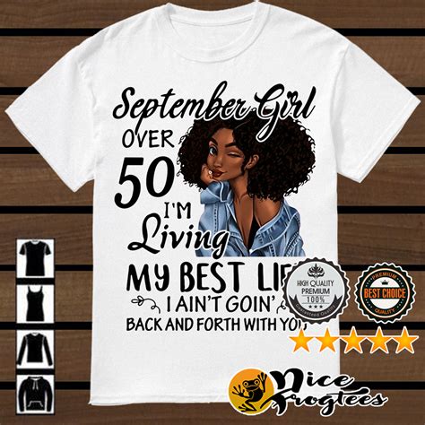September Girl Over 50 Im Living My Best Life I Aint Goin Back And Shirt
