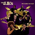 The J.B.'s - We Came to Play | iHeart