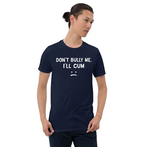 Dont Bully Me Ill Cum Shirt T Shirt Unisex Shirt For Men Women Dont Bully Me Ill Cum Shirt