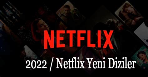 Netflix En Çok İzlenen Filmler ve Yeni Diziler 2022 Ocak Netflix Yeni