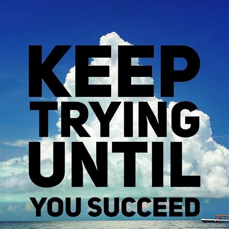 Keep Trying Until You Succeed Keep Trying Motivational Thoughts
