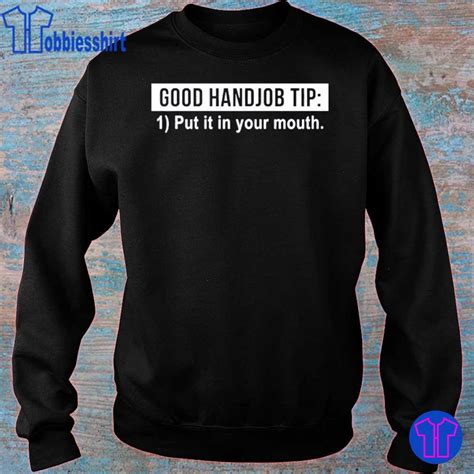 Official Good Handjob Tip Put It In Your Mouth Shirt Hoodie Sweater