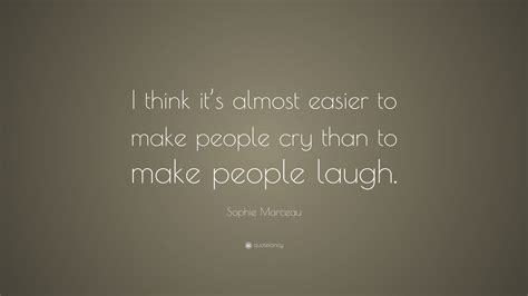 Sophie Marceau Quote “i Think Its Almost Easier To Make People Cry