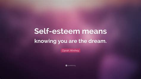Oprah Winfrey Quote Self Esteem Means Knowing You Are The Dream