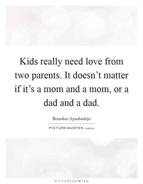 Kids Really Need Love From Two Parents It Doesnt Matter If