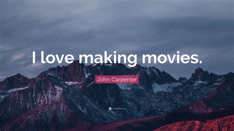 John Carpenter Quote I Love Making Movies