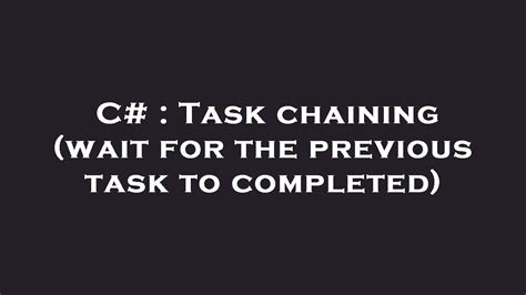 C Task Chaining Wait For The Previous Task To Completed YouTube