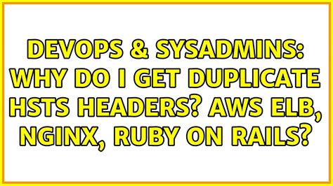 DevOps SysAdmins Why Do I Get Duplicate HSTS Headers AWS ELB Nginx