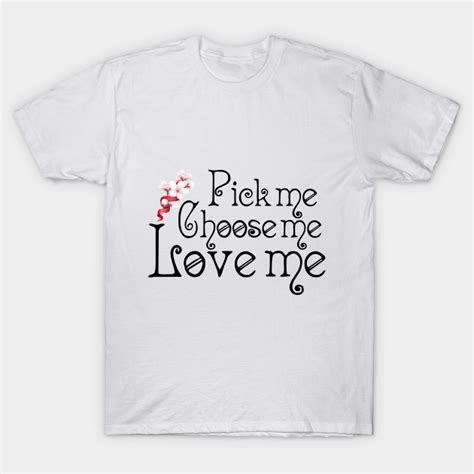 Home » choose » love » love quotes » me » pick » quote » pick me love me choose me quote. So Pick Me, Choose Me, Love Me - Pick Me Choose Me Love Me Nurse - T-Shirt | TeePublic