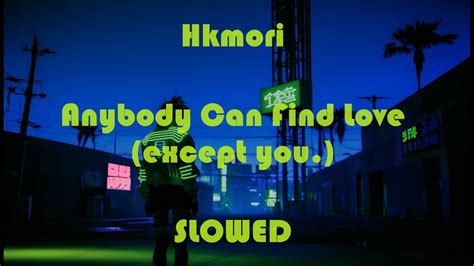 Hkmori Anybody Can Find Love Except You Slowed Youtube