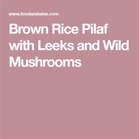 Brown Rice Pilaf With Leeks And Wild Mushrooms Stuffed