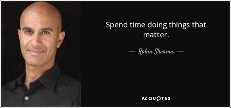 Robin Sharma Quote Spend Time Doing Things That Matter