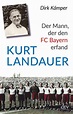 Kurt Landauer: Der Mann, der den FC Bayern erfand – Eine Biografie ...