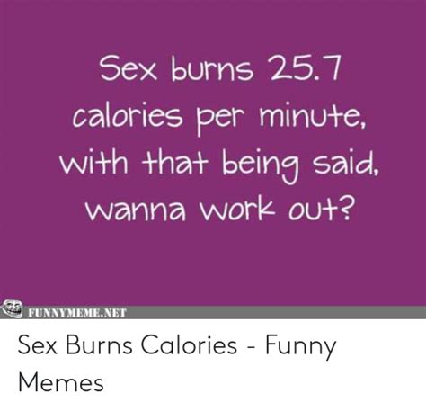 Sex Burns 257 Calories Per Minute With That Being Said Wanna Work Out Funnymemenet Sex Burns