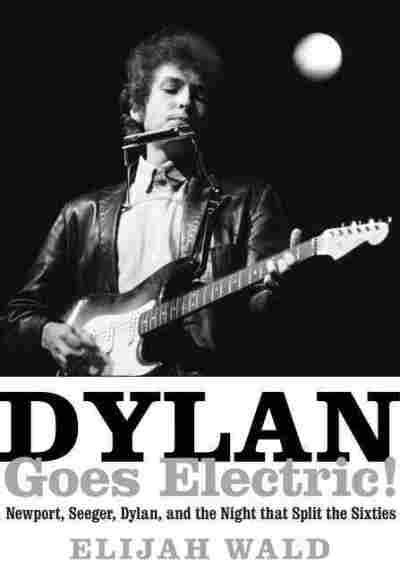 Interview Elijah Wald Author Of Dylan Goes Electric Npr