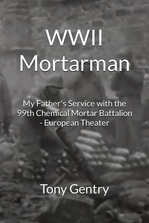 Amazon Com WWII Mortarman My Father S Service With The 99th Chemical