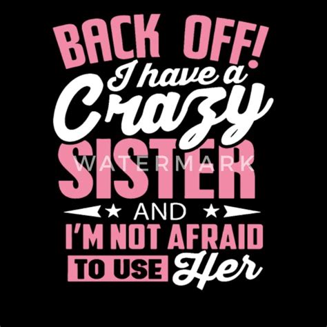 Back Off I Have A Crazy Sister I M Not Afraid T Mens T Shirt Spreadshirt