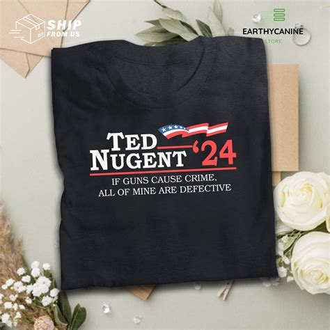 Ted Nugent 24 For President If Guns Cause Crime All Of Mine Etsy