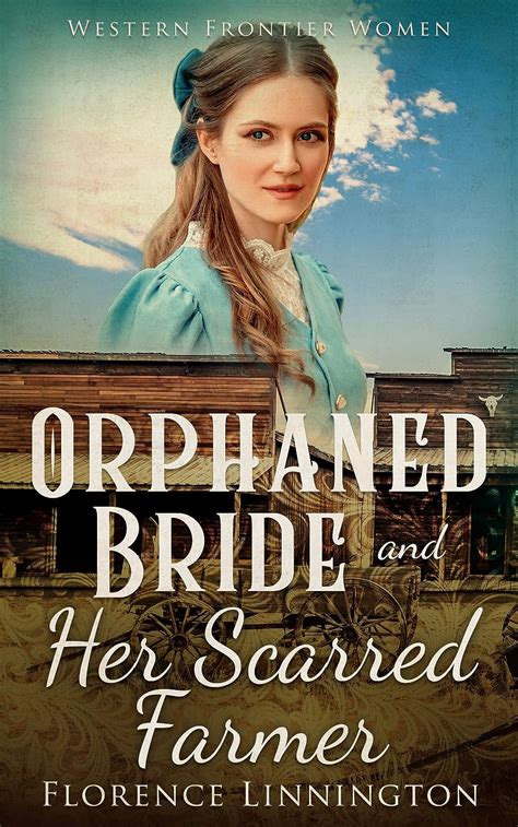 Orphaned Bride And Her Scarred Farmer Western Frontier Women Kindle