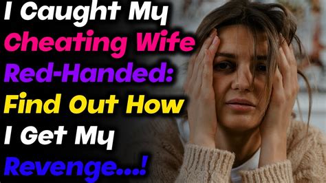 i caught my cheating wife red handed find out how i get my revenge youtube