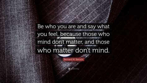 Bernard M Baruch Quote Be Who You Are And Say What You Feel Because