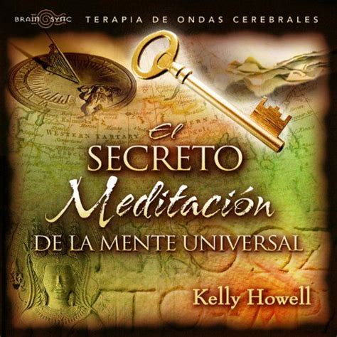El Secreto Meditacion De La Mente Universal Spanish Edition By Kelly